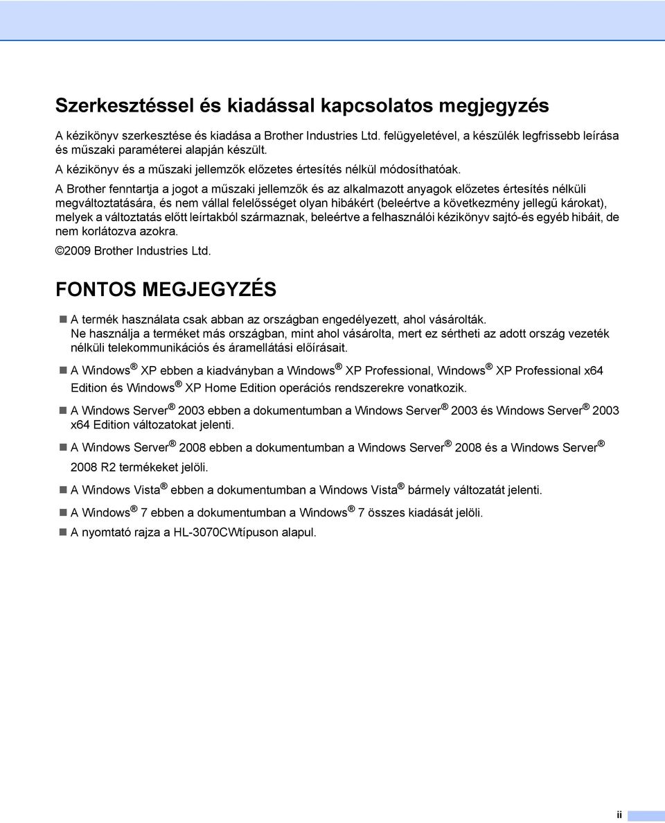 A Brother fenntartja a jogot a műszaki jellemzők és az alkalmazott anyagok előzetes értesítés nélküli megváltoztatására, és nem vállal felelősséget olyan hibákért (beleértve a következmény jellegű