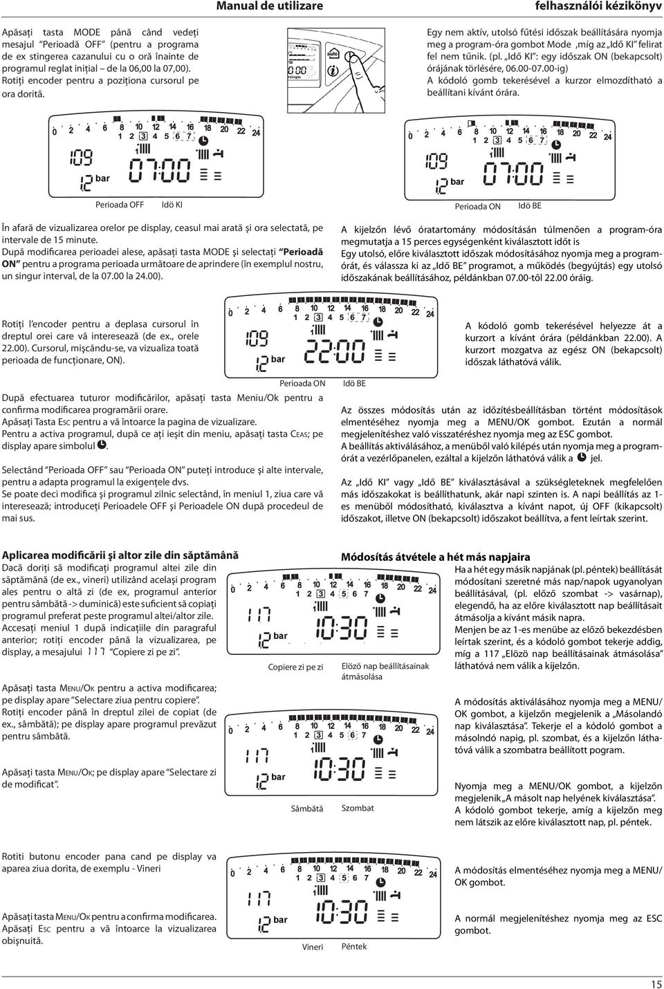 Idő KI : egy időszak ON (bekapcsolt) órájának törlésére, 06.00-07.00-ig) A kódoló gomb tekerésével a kurzor elmozdítható a beállítani kívánt órára.