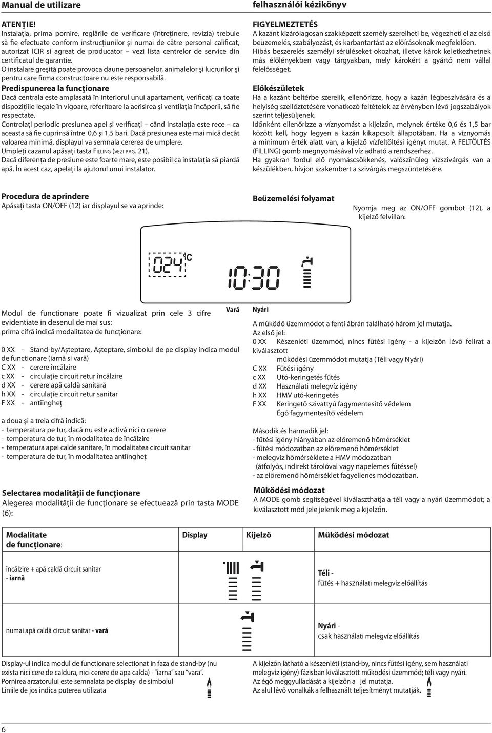 vezi lista centrelor de service din certificatul de garantie. O instalare greşită poate provoca daune persoanelor, animalelor şi lucrurilor şi pentru care firma constructoare nu este responsabilă.