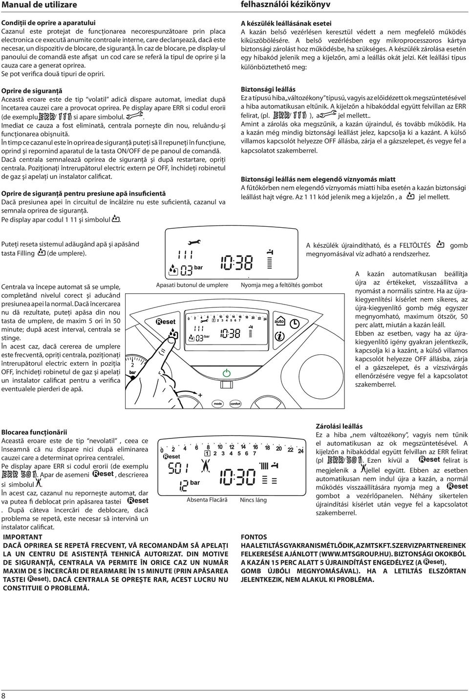 Se pot verifica două tipuri de opriri. Oprire de siguranţă Această eroare este de tip volatil adică dispare automat, imediat după încetarea cauzei care a provocat oprirea.