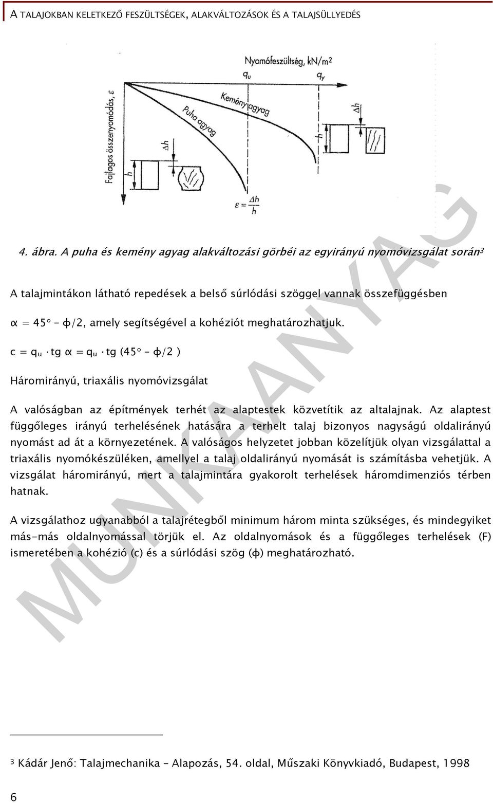 kohéziót meghatározhatjuk. c = q u tg α = q u tg (45 φ/2 ) Háromirányú, triaxális nyomóvizsgálat A valóságban az építmények terhét az alaptestek közvetítik az altalajnak.