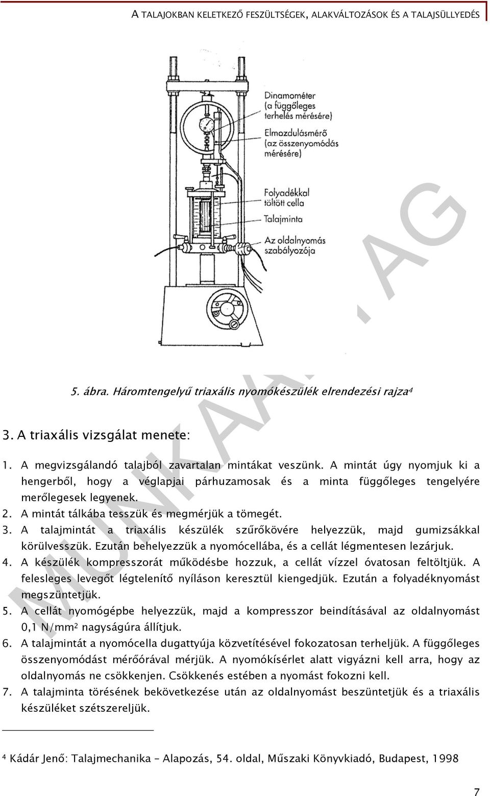 A talajmintát a triaxális készülék szűrőkövére helyezzük, majd gumizsákkal körülvesszük. Ezután behelyezzük a nyomócellába, és a cellát légmentesen lezárjuk. 4.