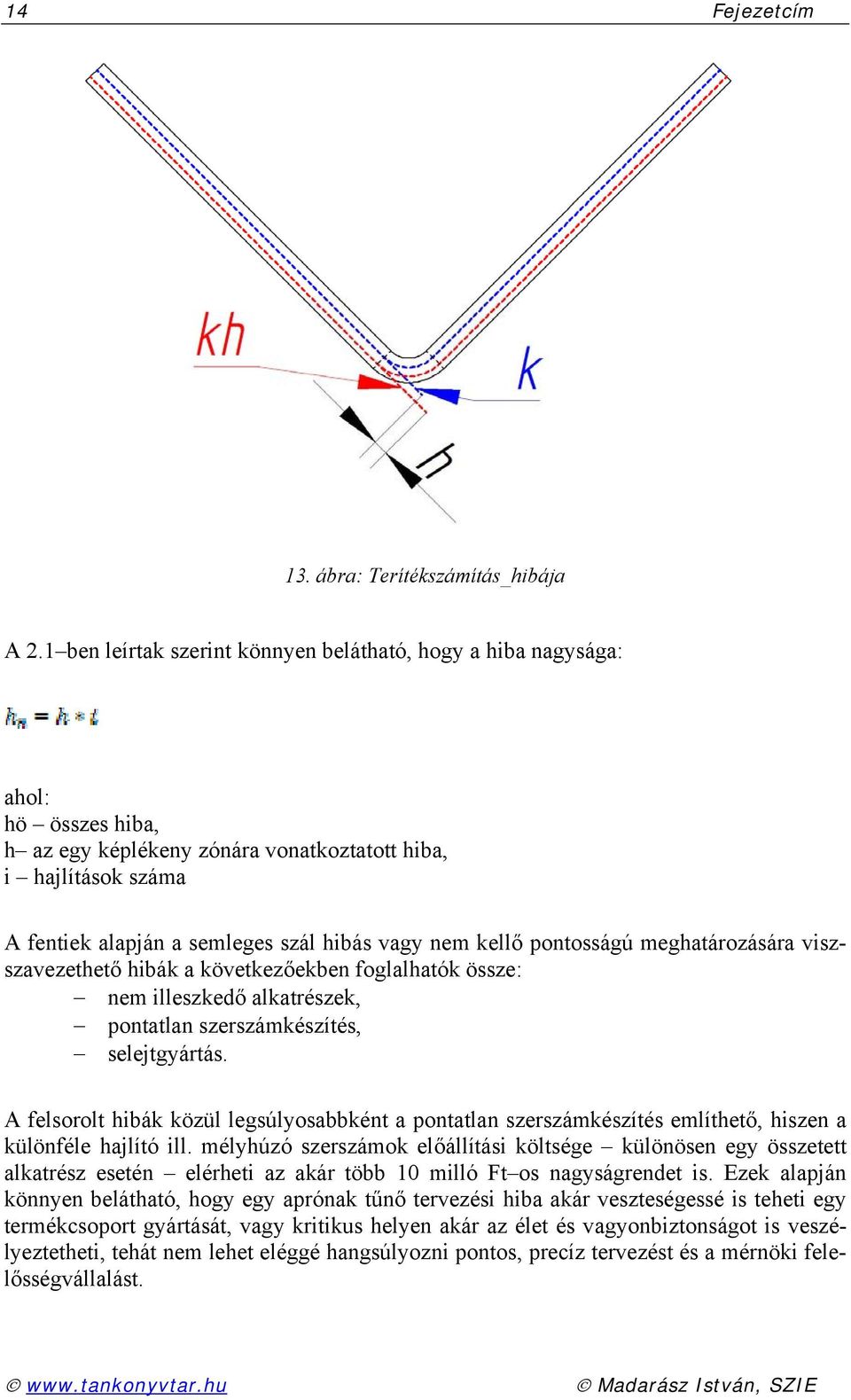 kellő pontosságú meghatározására viszszavezethető hibák a következőekben foglalhatók össze: nem illeszkedő alkatrészek, pontatlan szerszámkészítés, selejtgyártás.