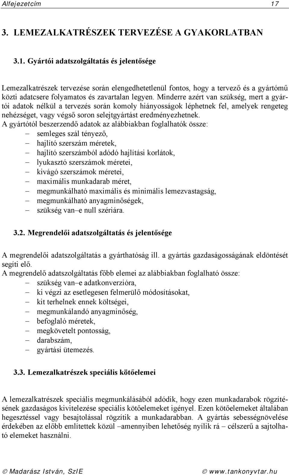 A gyártótól beszerzendő adatok az alábbiakban foglalhatók össze: semleges szál tényező, hajlító szerszám méretek, hajlító szerszámból adódó hajlítási korlátok, lyukasztó szerszámok méretei, kivágó