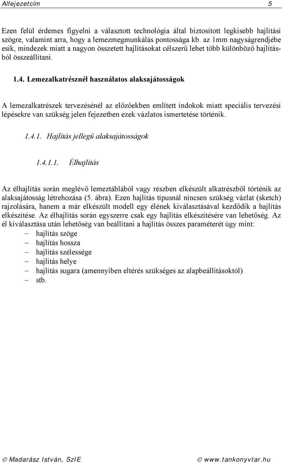 Lemezalkatrésznél használatos alaksajátosságok A lemezalkatrészek tervezésénél az előzőekben említett indokok miatt speciális tervezési lépésekre van szükség jelen fejezetben ezek vázlatos