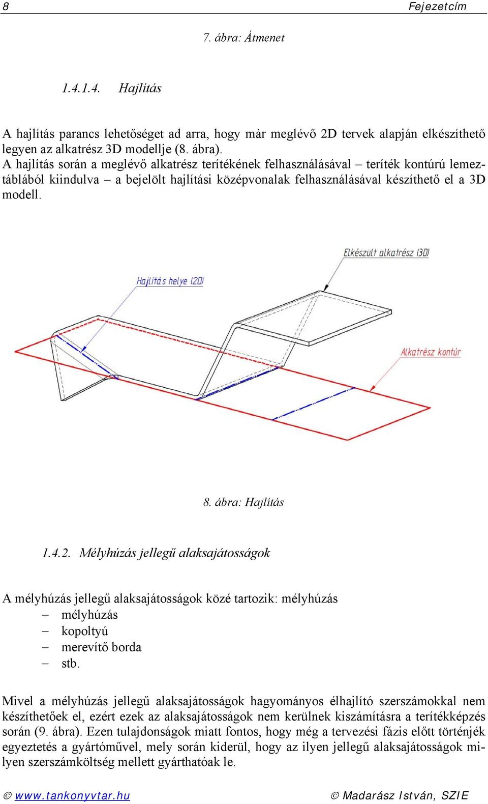 ábra: Hajlítás 1.4.2. Mélyhúzás jellegű alaksajátosságok A mélyhúzás jellegű alaksajátosságok közé tartozik: mélyhúzás mélyhúzás kopoltyú merevítő borda stb.