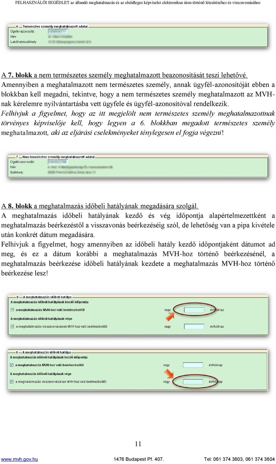 nyilvántartásba vett ügyfele és ügyfél-azonosítóval rendelkezik. Felhívjuk a figyelmet, hogy az itt megjelölt nem természetes személy meghatalmazottnak törvényes képviselője kell, hogy legyen a 6.