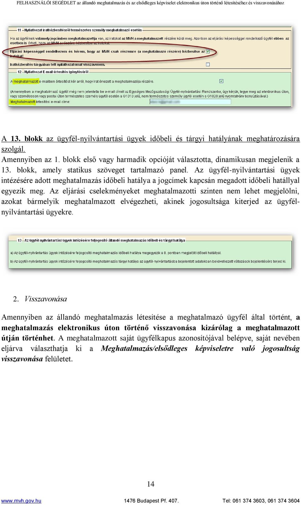 Az eljárási cselekményeket meghatalmazotti szinten nem lehet megjelölni, azokat bármelyik meghatalmazott elvégezheti, akinek jogosultsága kiterjed az ügyfélnyilvántartási ügyekre. 2.