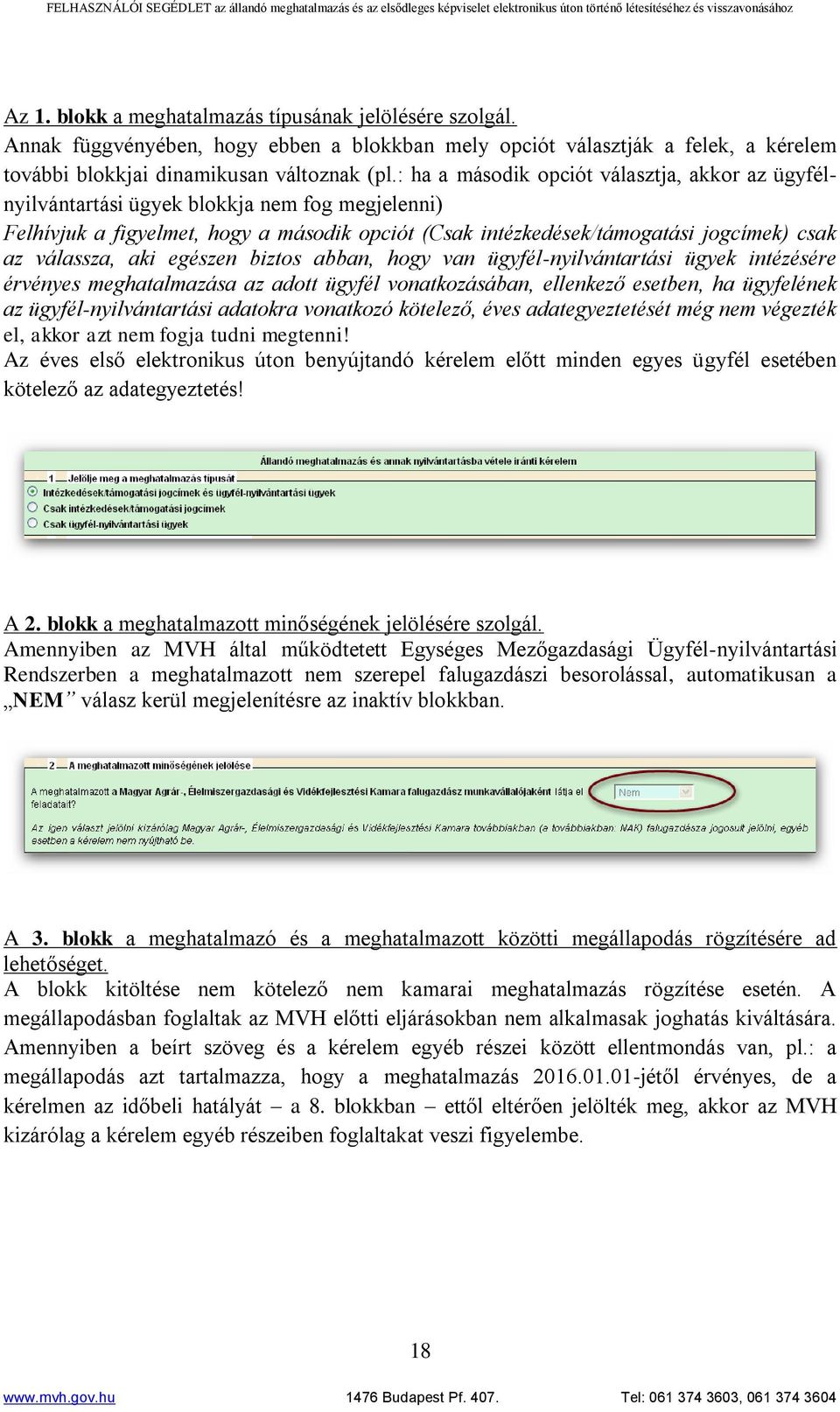 aki egészen biztos abban, hogy van ügyfél-nyilvántartási ügyek intézésére érvényes meghatalmazása az adott ügyfél vonatkozásában, ellenkező esetben, ha ügyfelének az ügyfél-nyilvántartási adatokra