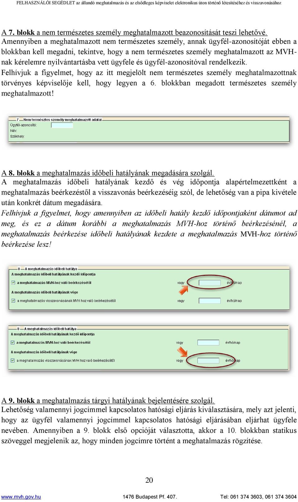 nyilvántartásba vett ügyfele és ügyfél-azonosítóval rendelkezik. Felhívjuk a figyelmet, hogy az itt megjelölt nem természetes személy meghatalmazottnak törvényes képviselője kell, hogy legyen a 6.