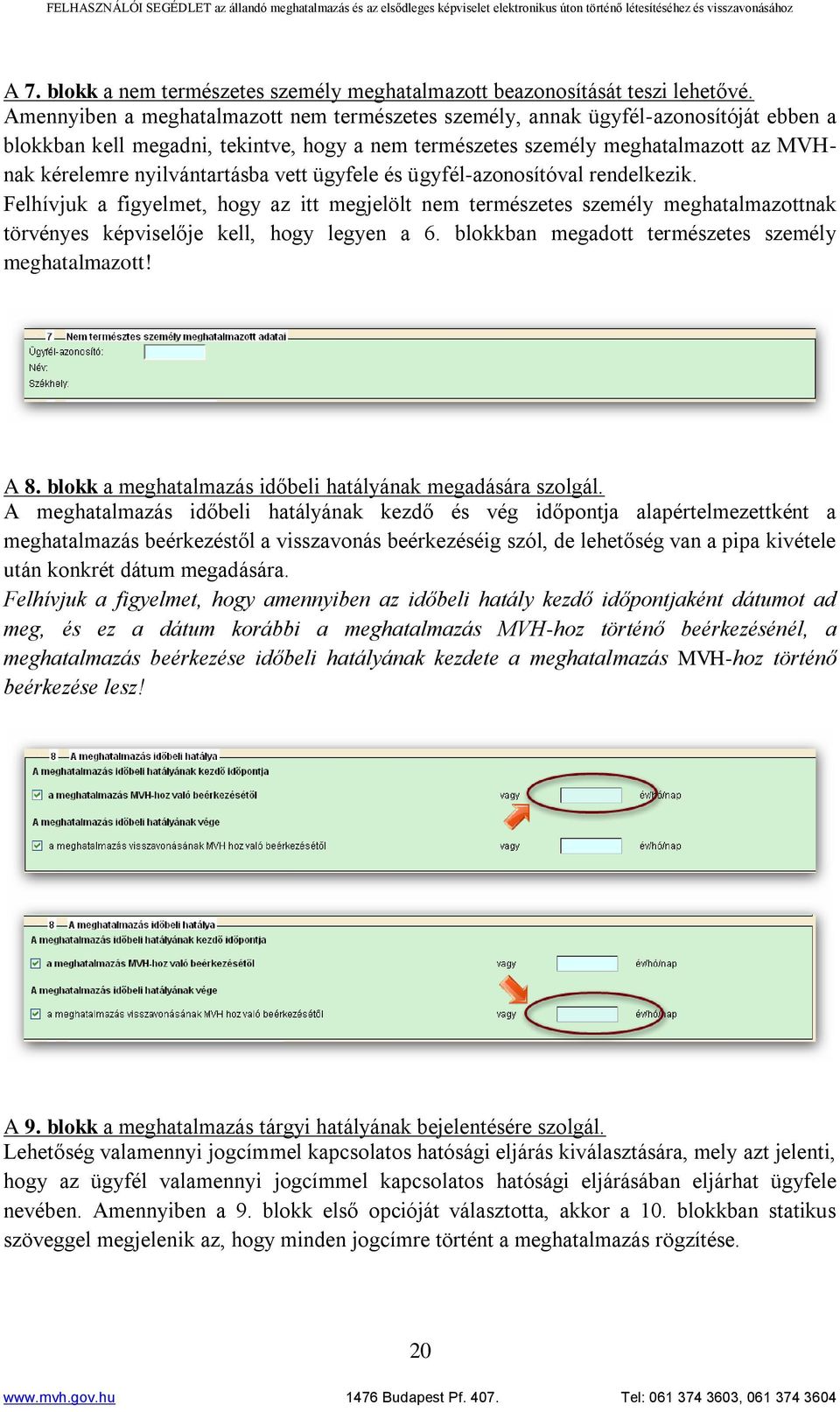 nyilvántartásba vett ügyfele és ügyfél-azonosítóval rendelkezik. Felhívjuk a figyelmet, hogy az itt megjelölt nem természetes személy meghatalmazottnak törvényes képviselője kell, hogy legyen a 6.