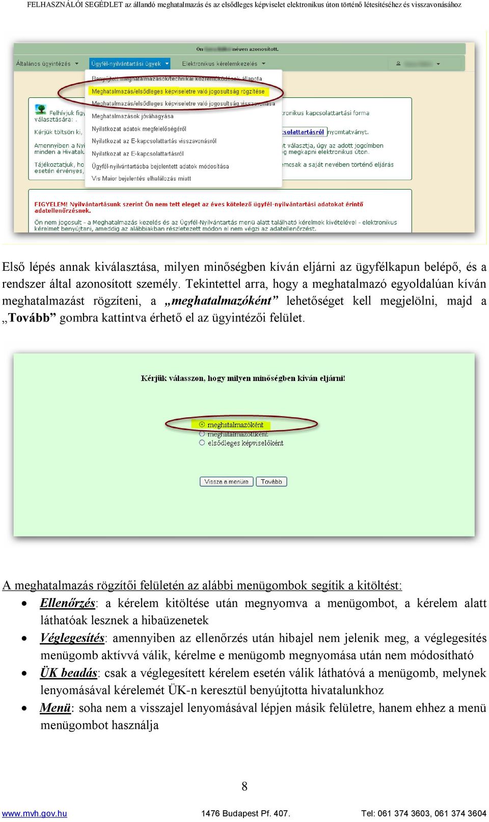 A meghatalmazás rögzítői felületén az alábbi menügombok segítik a kitöltést: Ellenőrzés: a kérelem kitöltése után megnyomva a menügombot, a kérelem alatt láthatóak lesznek a hibaüzenetek