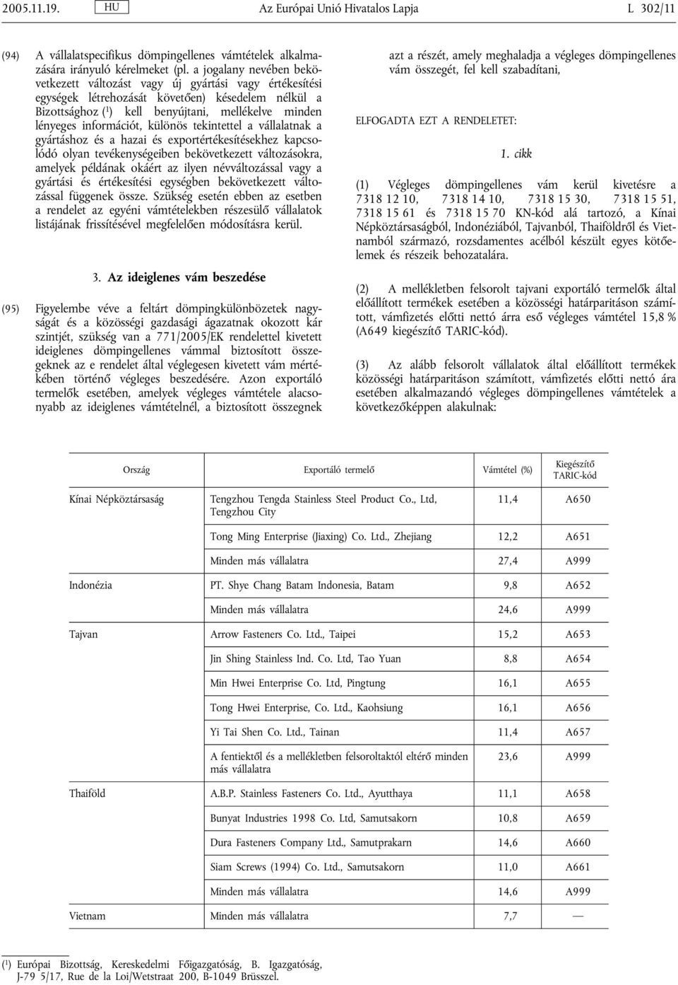 információt, különös tekintettel a vállalatnak a gyártáshoz és a hazai és exportértékesítésekhez kapcsolódó olyan tevékenységeiben bekövetkezett változásokra, amelyek példának okáért az ilyen