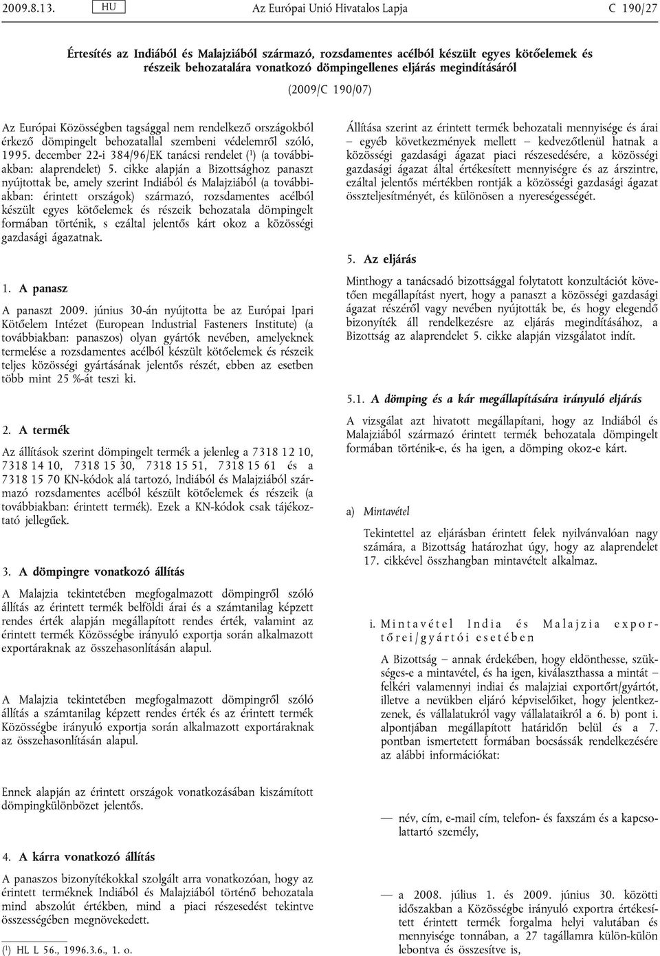 megindításáról (2009/C 190/07) Az Európai Közösségben tagsággal nem rendelkező országokból érkező dömpingelt behozatallal szembeni védelemről szóló, 1995.