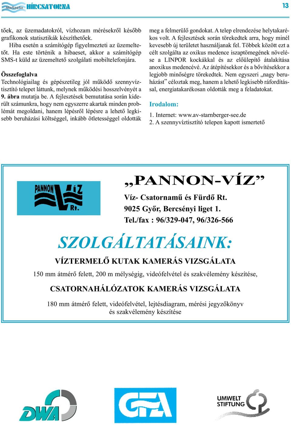 Összefoglalva Technológiailag és gépészetileg jól mûködõ szennyvíztisztító telepet láttunk, melynek mûködési hosszelvényét a 9. ábra mutatja be.