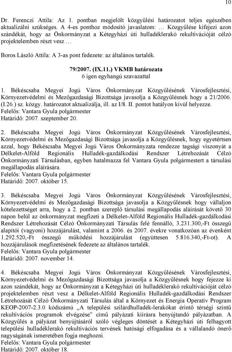 3-as pont fedezete: az általános tartalék. 79/2007. (IX.11.) VKMB határozata 1. Környezetvédelmi és Mezőgazdasági Bizottsága javasolja a Közgyűlésnek hogy a 21/2006. (I.26.) sz. közgy.