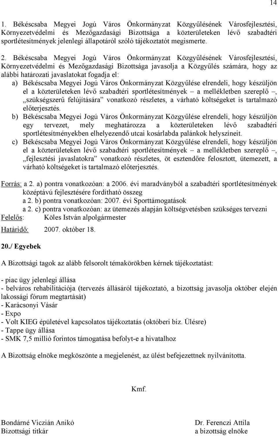 készüljön el a közterületeken lévő szabadtéri sportlétesítmények a mellékletben szereplő, szükségszerű felújítására vonatkozó részletes, a várható költségeket is tartalmazó előterjesztés.