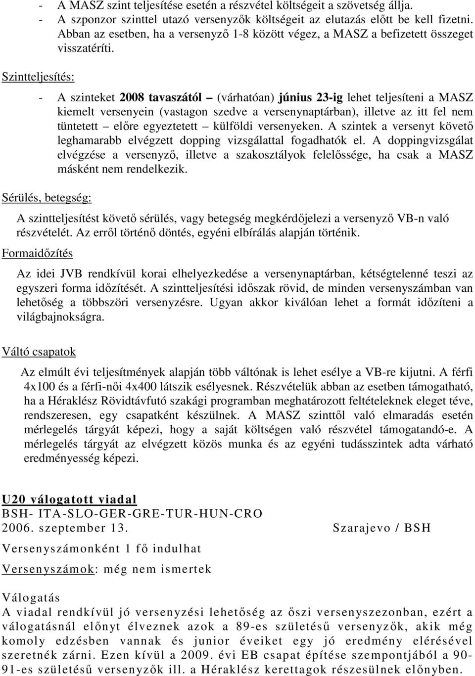 Szintteljesítés: - A szinteket 2008 tavaszától (várhatóan) június 23-ig lehet teljesíteni a MASZ kiemelt versenyein (vastagon szedve a versenynaptárban), illetve az itt fel nem tüntetett előre