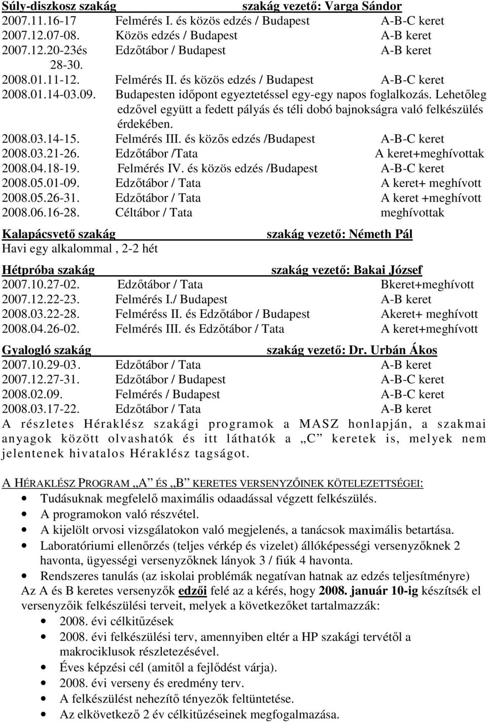 Lehetőleg edzővel együtt a fedett pályás és téli dobó bajnokságra való felkészülés érdekében. 2008.03.14-15. Felmérés III. és közős edzés /Budapest A-B-C keret 2008.03.21-26.