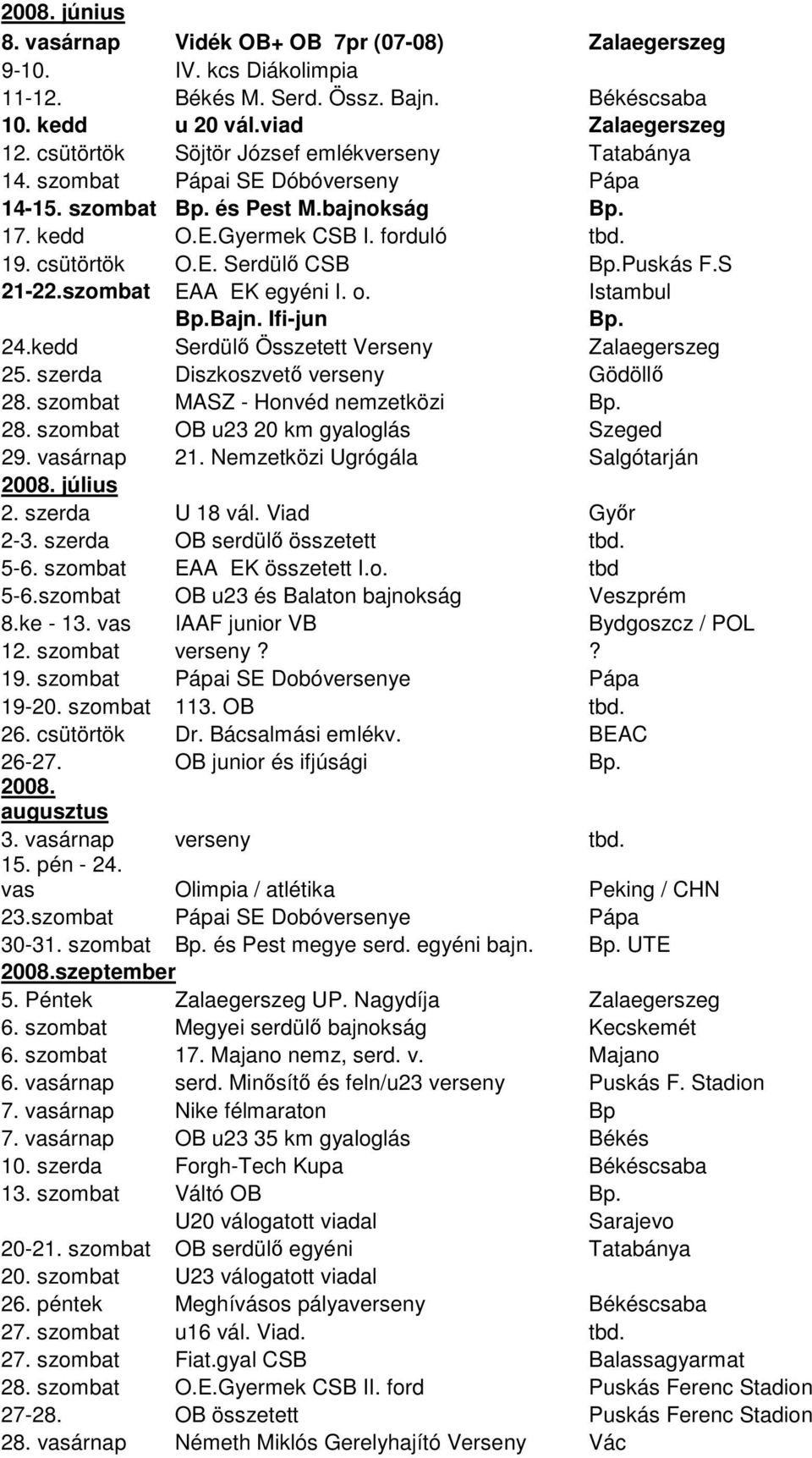 Puskás F.S 21-22.szombat EAA EK egyéni I. o. Istambul Bp.Bajn. Ifi-jun Bp. 24.kedd Serdülő Összetett Verseny Zalaegerszeg 25. szerda Diszkoszvető verseny Gödöllő 28.