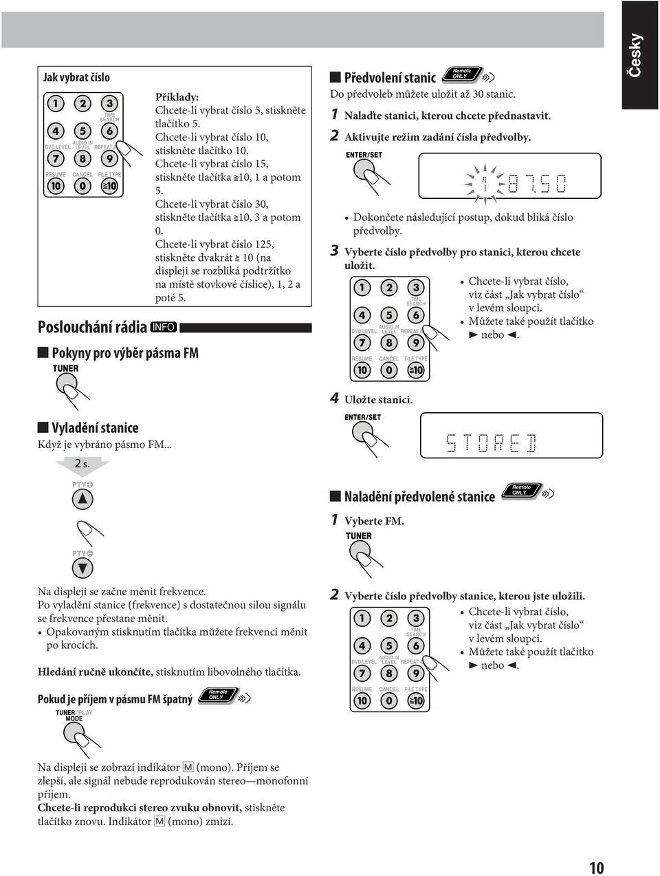 Chcete-li vybrat číslo 125, stiskněte dvakrát 10 (na displeji se rozbliká podtržítko na místě stovkové číslice), 1, 2 a poté 5. Předvolení stanic Do předvoleb můžete uložit až 30 stanic.