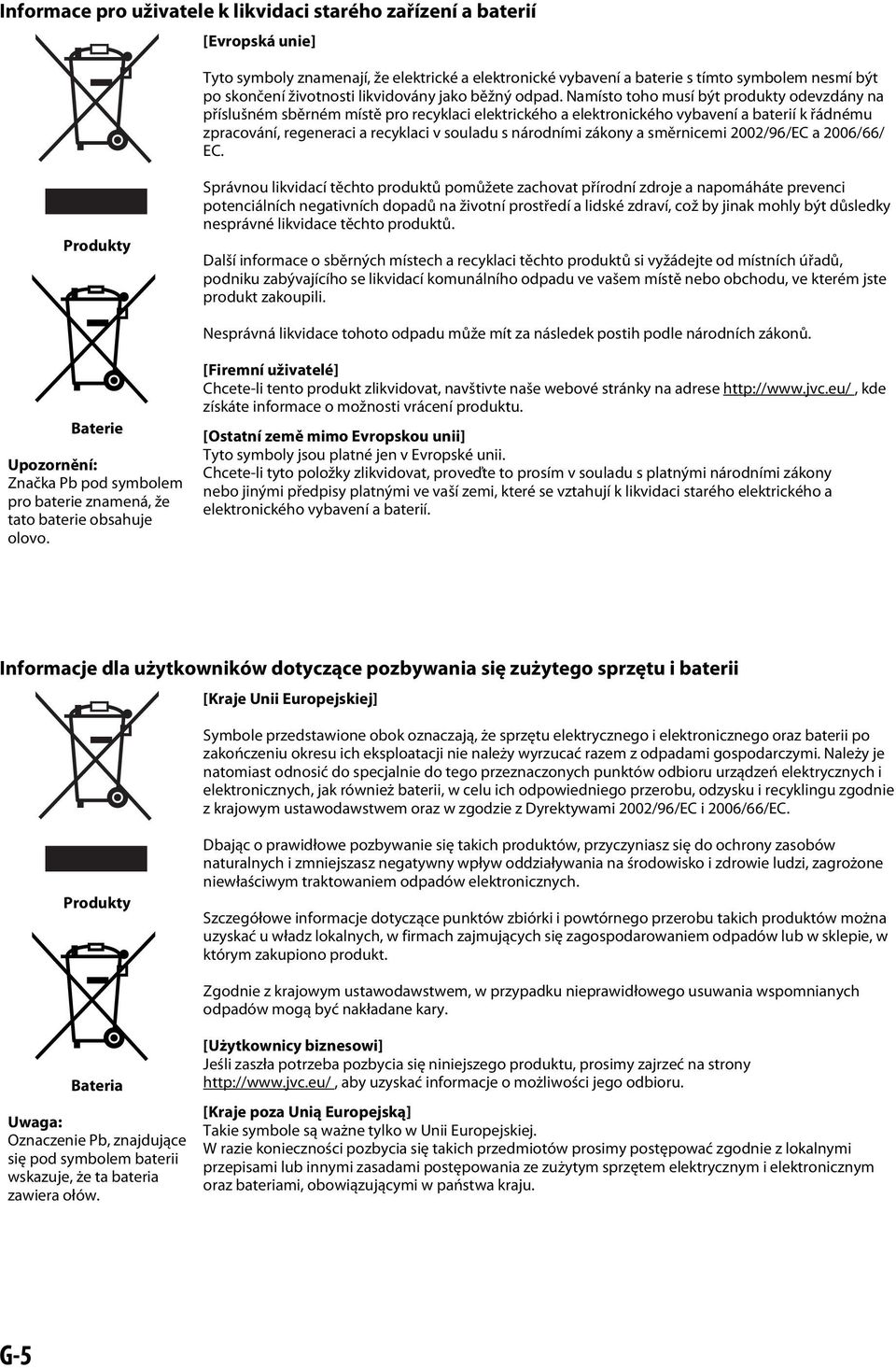 Namísto toho musí být produkty odevzdány na příslušném sběrném místě pro recyklaci elektrického a elektronického vybavení a baterií k řádnému zpracování, regeneraci a recyklaci v souladu s národními