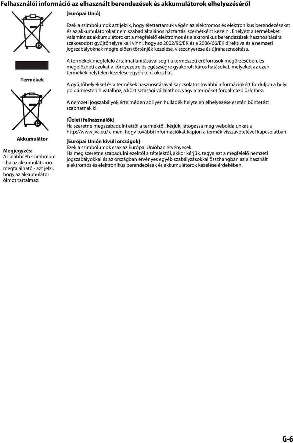 Ehelyett a termékeket valamint az akkumulátorokat a megfelelő elektromos és elektronikus berendezések hasznosítására szakosodott gyűjtőhelyre kell vinni, hogy az 2002/96/EK és a 2006/66/EK direktíva