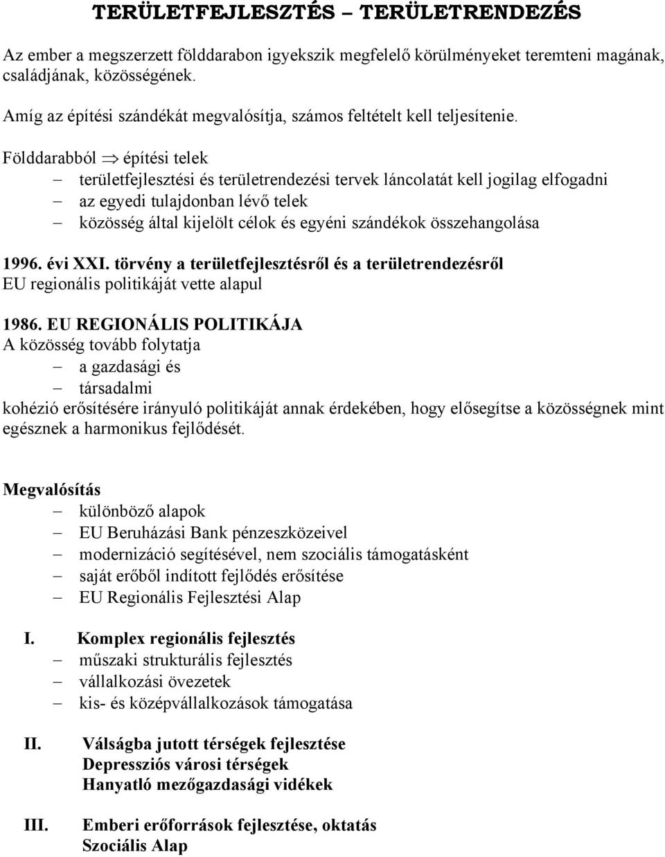 Földdarabból építési telek területfejlesztési és területrendezési tervek láncolatát kell jogilag elfogadni az egyedi tulajdonban lévő telek közösség által kijelölt célok és egyéni szándékok
