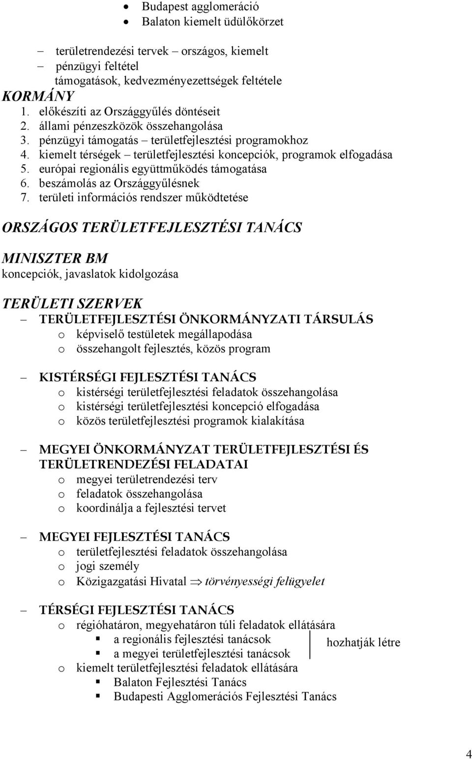 kiemelt térségek területfejlesztési koncepciók, programok elfogadása 5. európai regionális együttműködés támogatása 6. beszámolás az Országgyűlésnek 7.