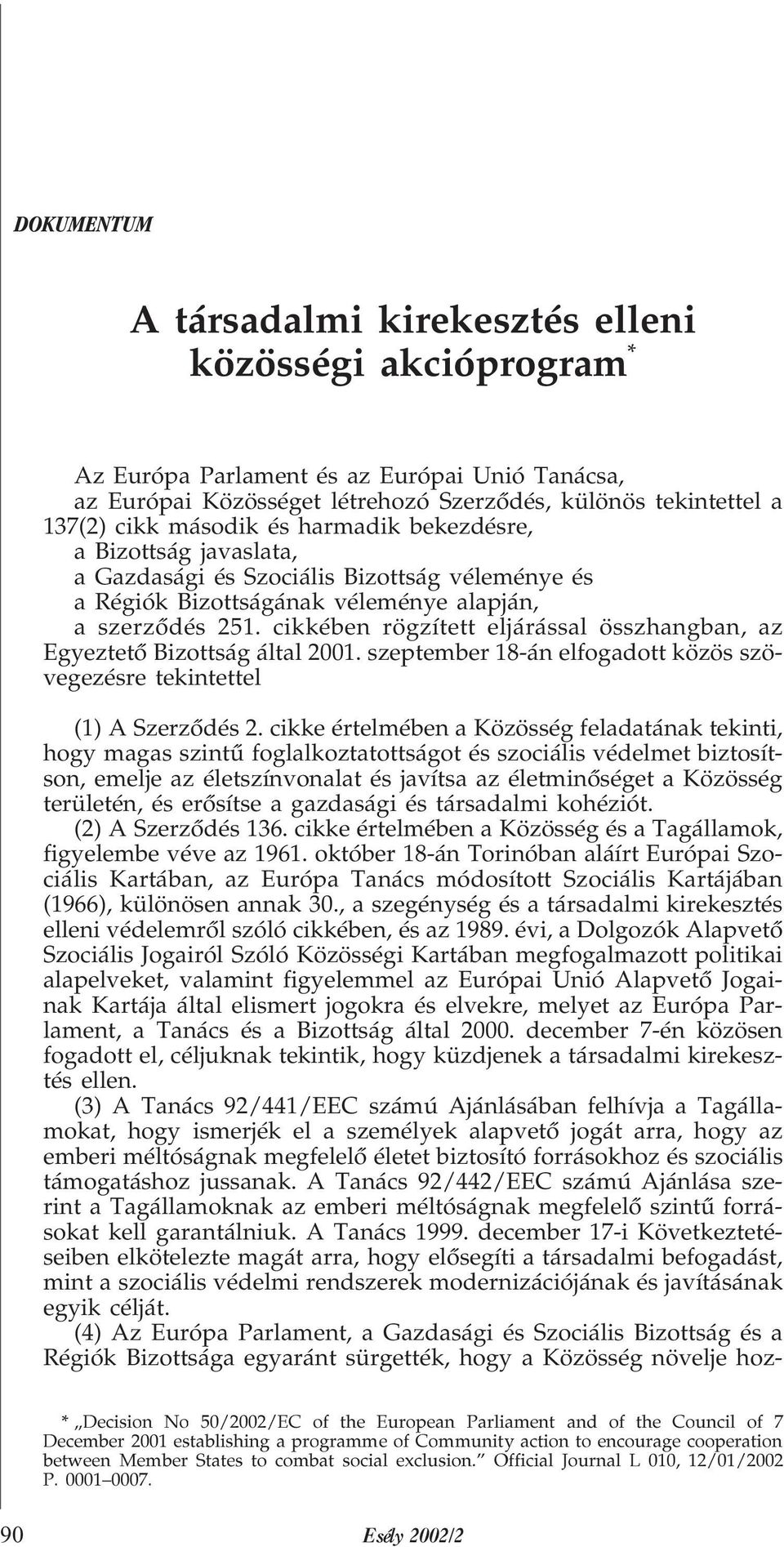 cikkében rögzített eljárással összhangban, az Egyeztetõ Bizottság által 2001. szeptember 18-án elfogadott közös szövegezésre tekintettel (1) A Szerzõdés 2.