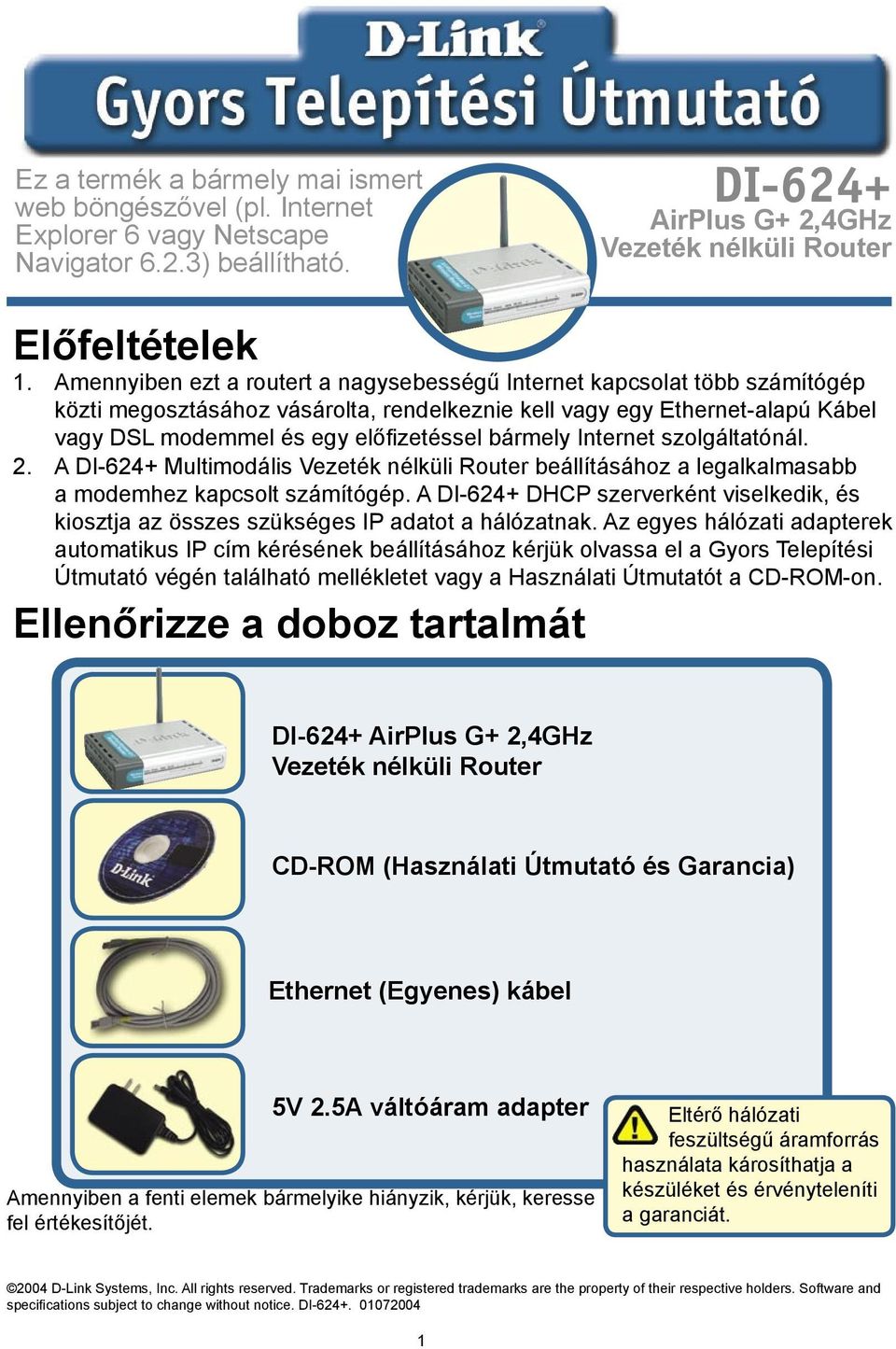 bármely Internet szolgáltatónál. 2. A DI-624+ Multimodális Vezeték nélküli Router beállításához a legalkalmasabb a modemhez kapcsolt számítógép.