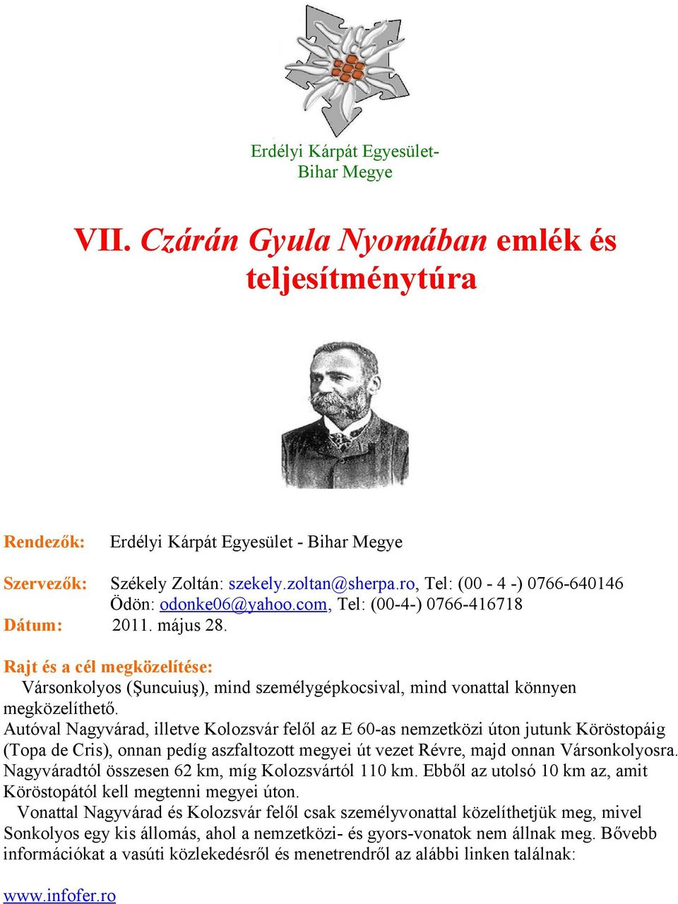 Rajt és a cél megközelítése: Vársonkolyos (Şuncuiuş), mind személygépkocsival, mind vonattal könnyen megközelíthető.