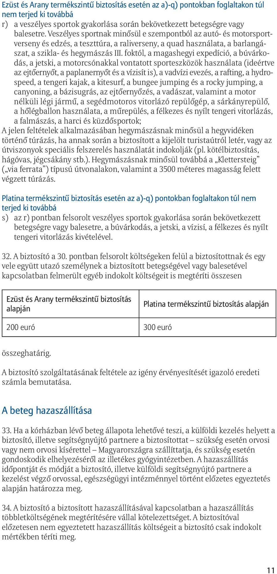 foktól, a magashegyi expedíció, a búvárkodás, a jetski, a motorcsónakkal vontatott sporteszközök használata (ideértve az ejtõernyõt, a paplanernyõt és a vízisít is), a vadvízi evezés, a rafting, a