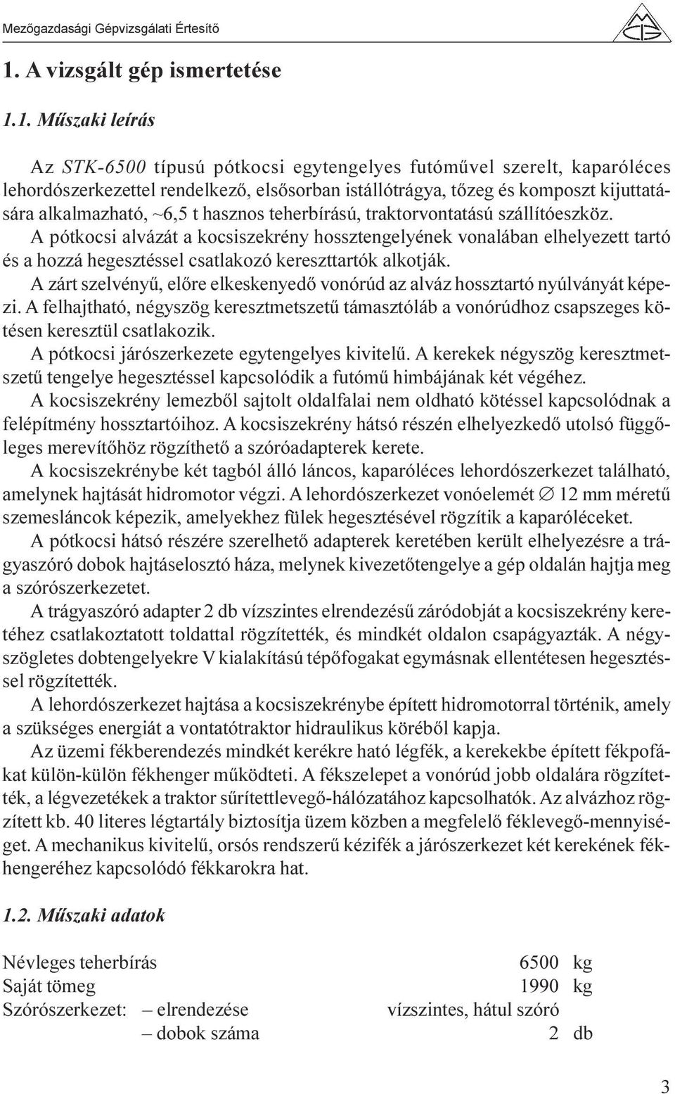 A pótkocsi alvázát a kocsiszekrény hossztengelyének vonalában elhelyezett tartó és a hozzá hegesztéssel csatlakozó kereszttartók alkotják.