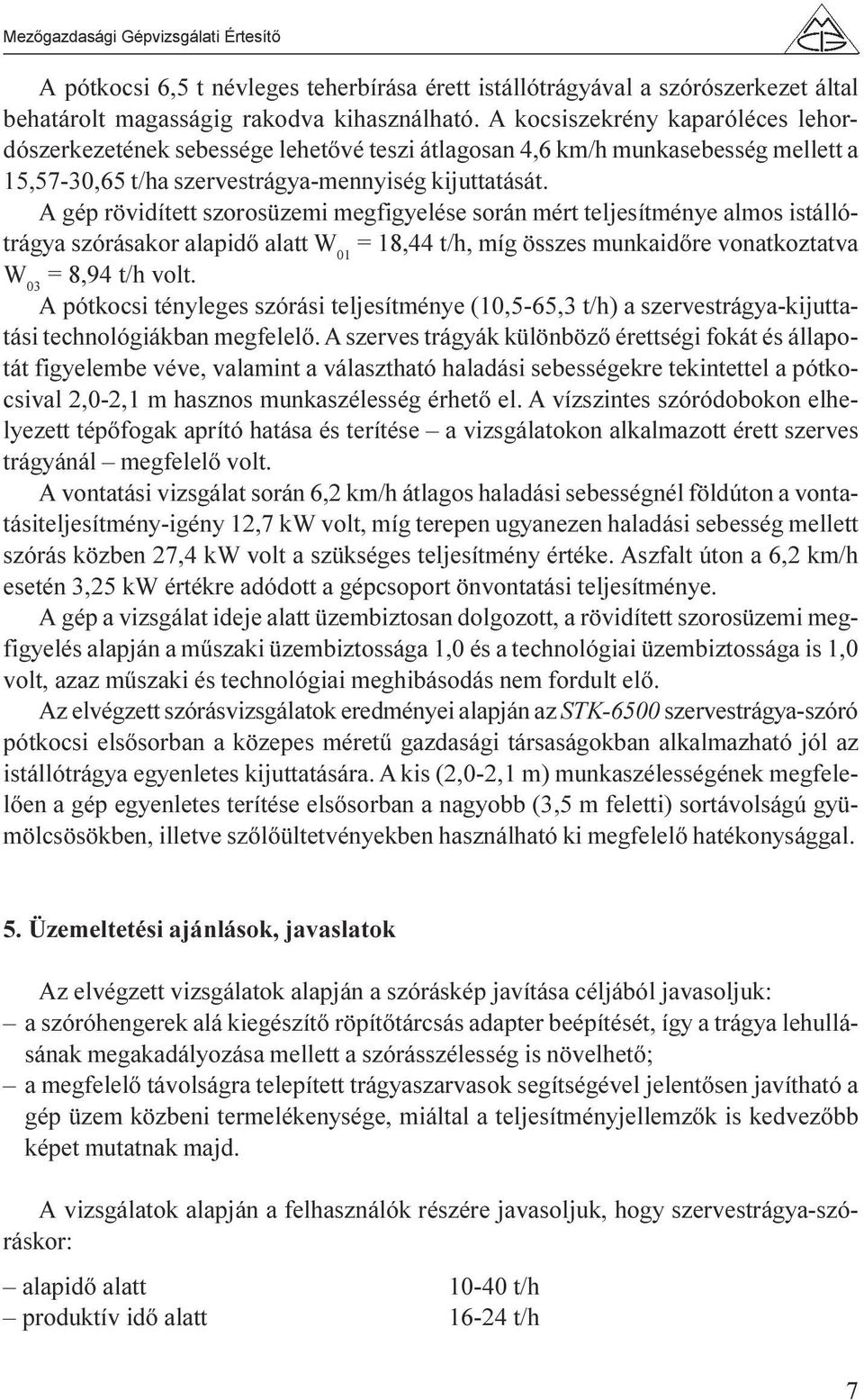 A gép rövidített szorosüzemi megfigyelése során mért teljesítménye almos istállótrágya szórásakor alapidõ alatt W 01 = 18,44 t/h, míg összes munkaidõre vonatkoztatva W 03 = 8,94 t/h volt.