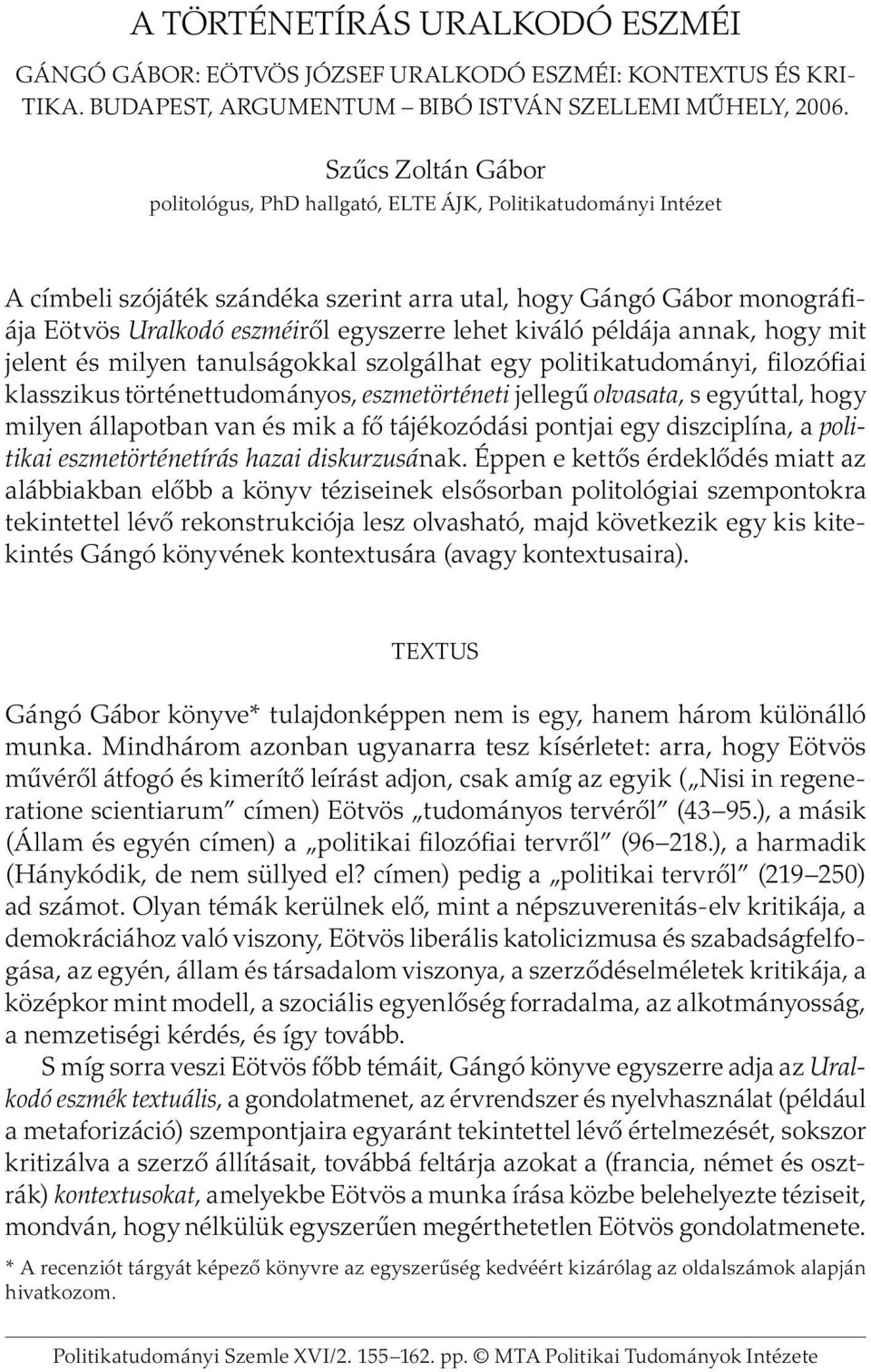 lehet kiváló példája annak, hogy mit jelent és milyen tanulságokkal szolgálhat egy politikatudományi, filozófiai klasszikus történettudományos, eszmetörténeti jellegû olvasata, s egyúttal, hogy