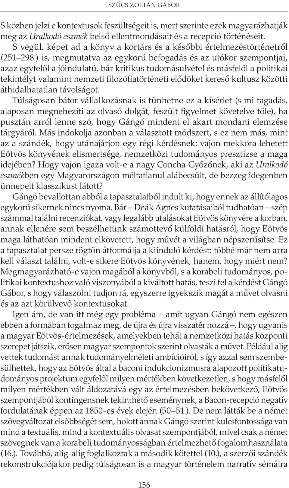 ) is, megmutatva az egykorú befogadás és az utókor szempontjai, azaz egyfelõl a jóindulatú, bár kritikus tudomásulvétel és másfelõl a politikai tekintélyt valamint nemzeti filozófiatörténeti elõdöket