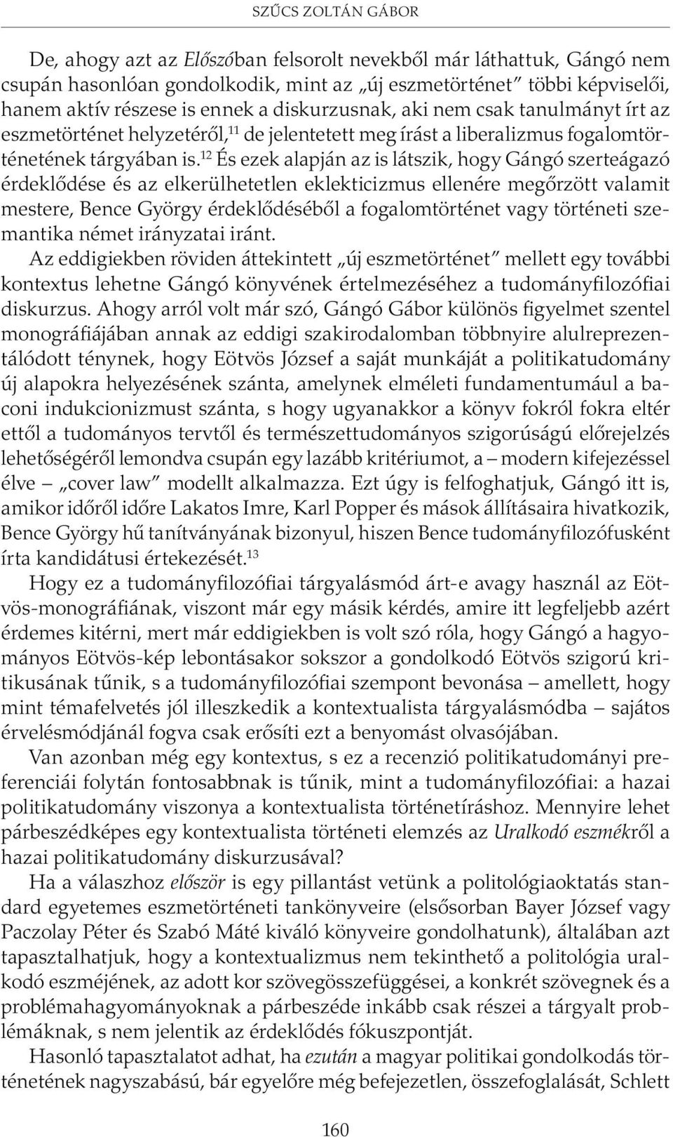 12 És ezek alapján az is látszik, hogy Gángó szerteágazó érdeklõdése és az elkerülhetetlen eklekticizmus ellenére megõrzött valamit mestere, Bence György érdeklõdésébõl a fogalomtörténet vagy