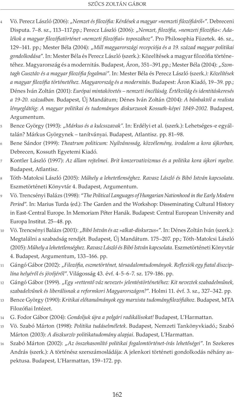 ; Mester Béla (2004): Mill magyarországi recepciója és a 19. század magyar politikai gondolkodása. In: Mester Béla és Perecz László (szerk.): Közelítések a magyar filozófia történetéhez.