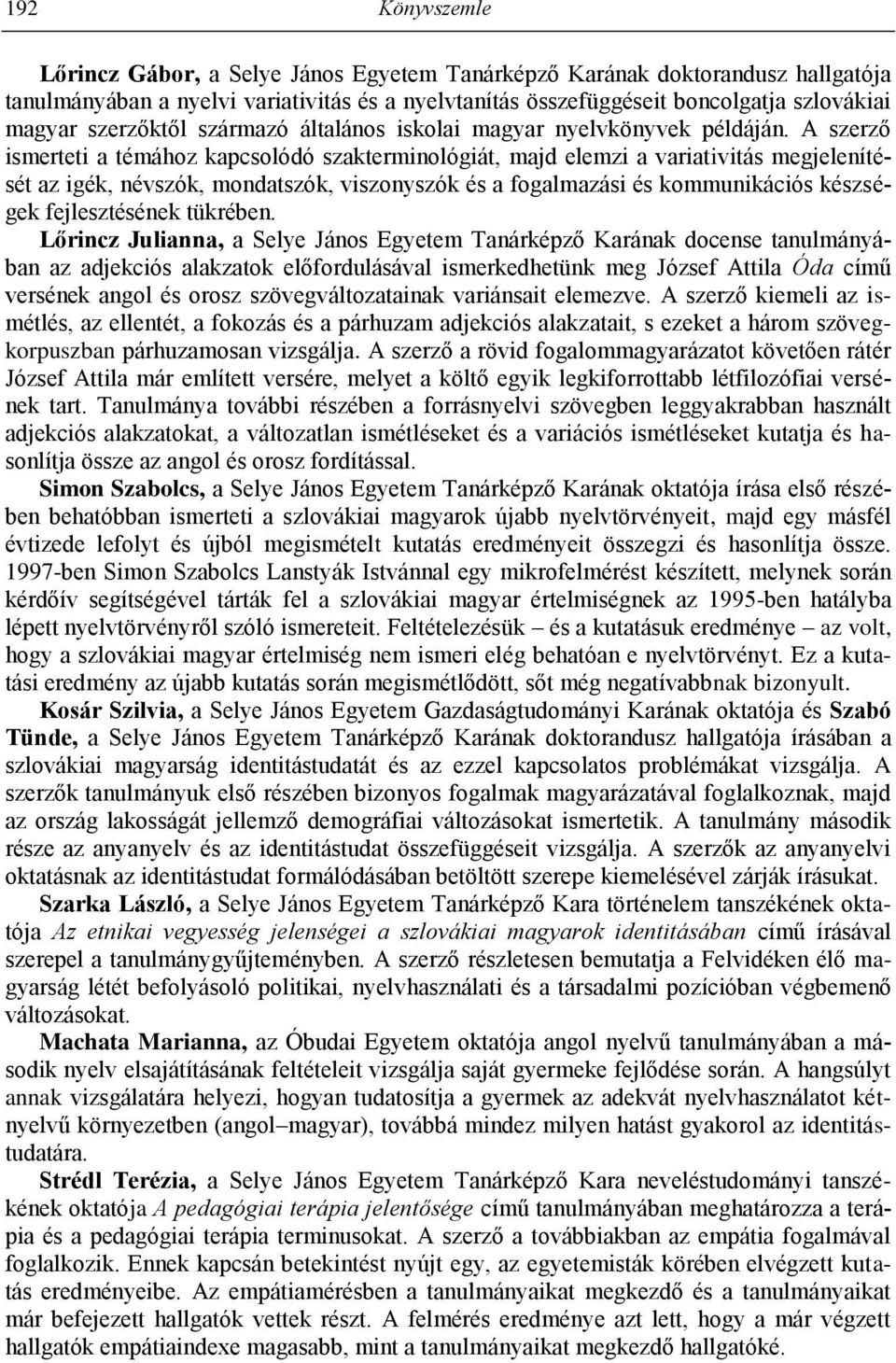 A szerző ismerteti a témához kapcsolódó szakterminológiát, majd elemzi a variativitás megjelenítését az igék, névszók, mondatszók, viszonyszók és a fogalmazási és kommunikációs készségek