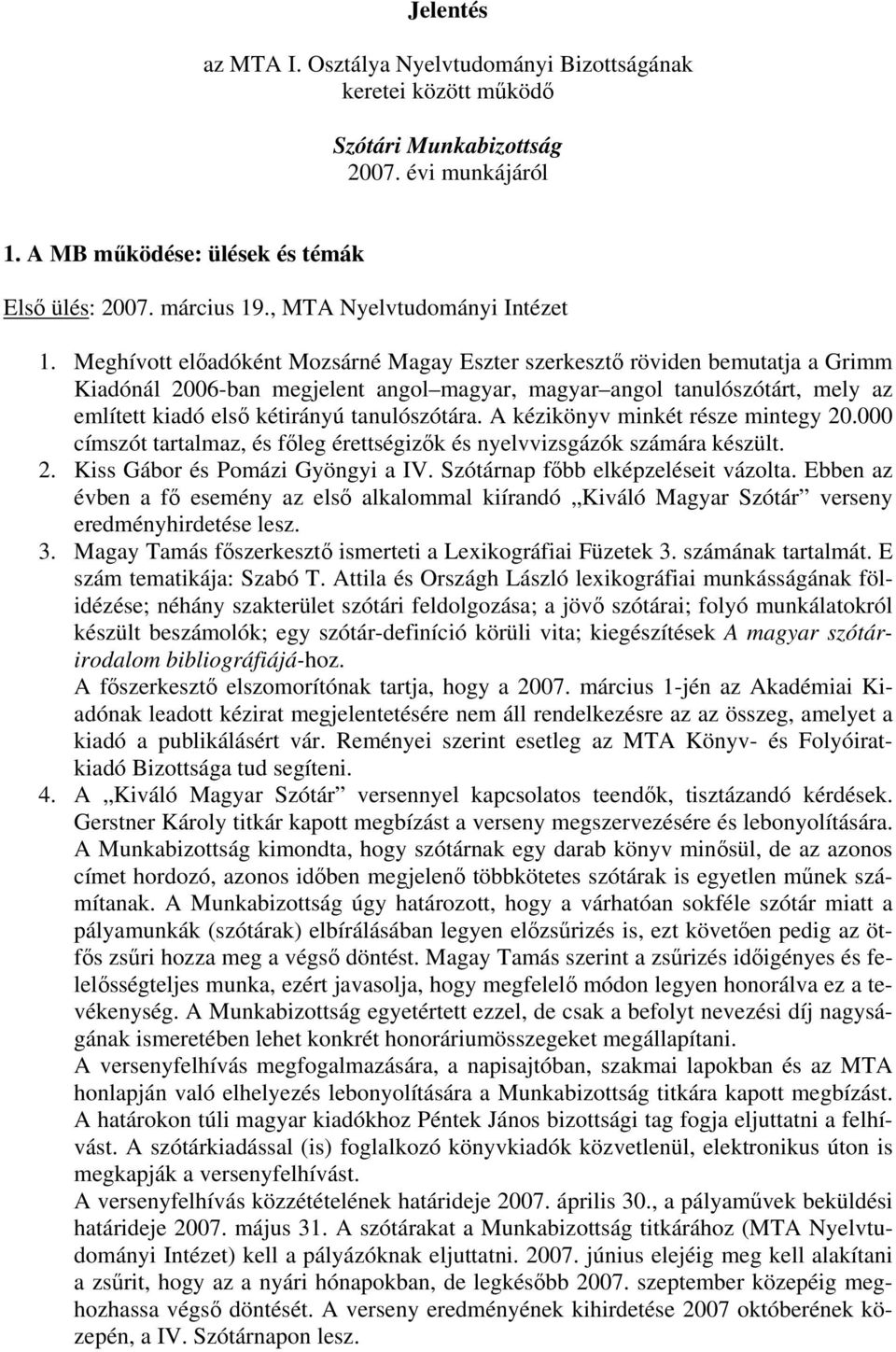 Meghívott előadóként Mozsárné Magay Eszter szerkesztő röviden bemutatja a Grimm Kiadónál 2006-ban megjelent angol magyar, magyar angol tanulószótárt, mely az említett kiadó első kétirányú