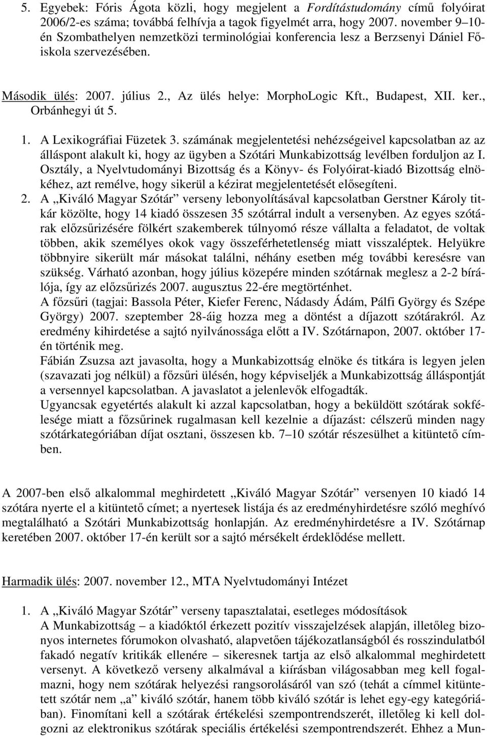 , Orbánhegyi út 5. 1. A Lexikográfiai Füzetek 3. számának megjelentetési nehézségeivel kapcsolatban az az álláspont alakult ki, hogy az ügyben a Szótári Munkabizottság levélben forduljon az I.