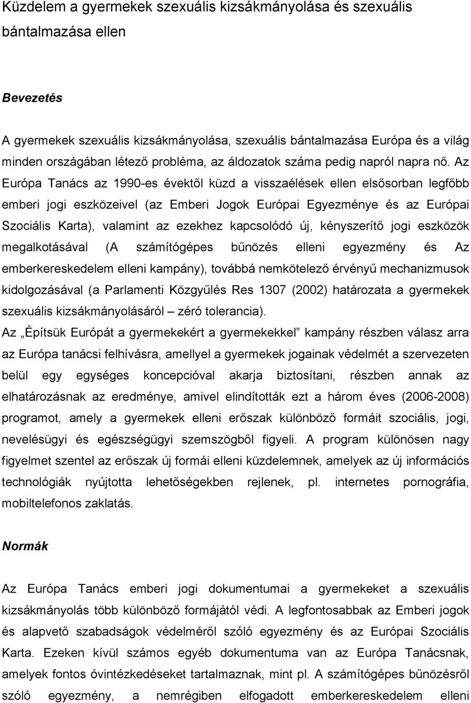 Az Európa Tanács az 1990-es évektől küzd a visszaélések ellen elsősorban legfőbb emberi jogi eszközeivel (az Emberi Jogok Európai Egyezménye és az Európai Szociális Karta), valamint az ezekhez