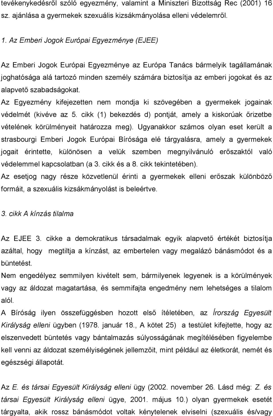 Az Emberi Jogok Európai Egyezménye (EJEE) Az Emberi Jogok Európai Egyezménye az Európa Tanács bármelyik tagállamának joghatósága alá tartozó minden személy számára biztosítja az emberi jogokat és az