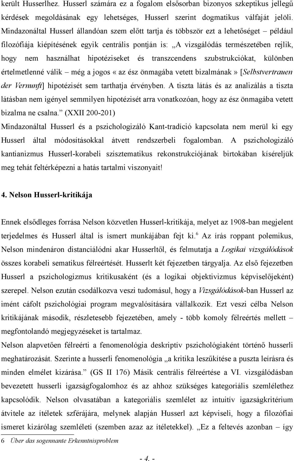 hipotéziseket és transzcendens szubstrukciókat, különben értelmetlenné válik még a jogos «az ész önmagába vetett bizalmának» [Selbstvertrauen der Vernunft] hipotézisét sem tarthatja érvényben.