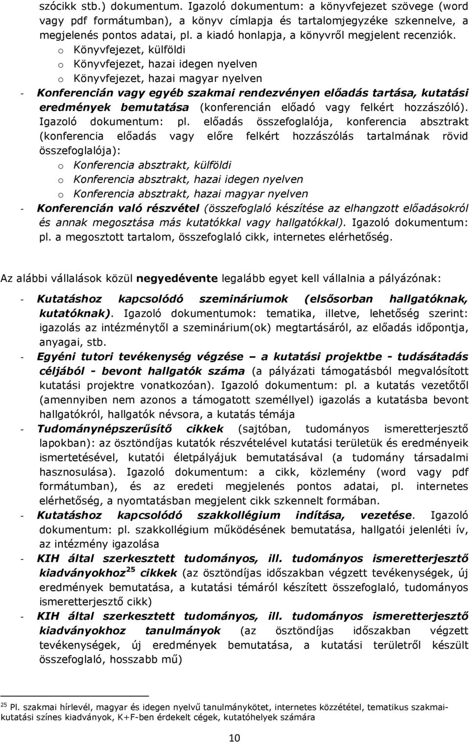 o Könyvfejezet, külföldi o Könyvfejezet, hazai idegen nyelven o Könyvfejezet, hazai magyar nyelven - Konferencián vagy egyéb szakmai rendezvényen előadás tartása, kutatási eredmények bemutatása