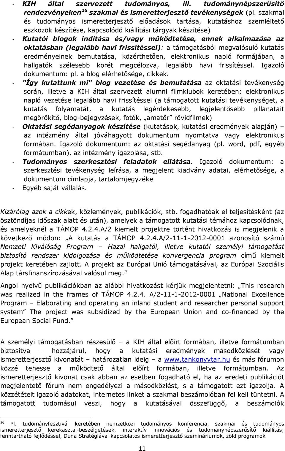 alkalmazása az oktatásban (legalább havi frissítéssel): a támogatásból megvalósuló kutatás eredményeinek bemutatása, közérthetően, elektronikus napló formájában, a hallgatók szélesebb körét