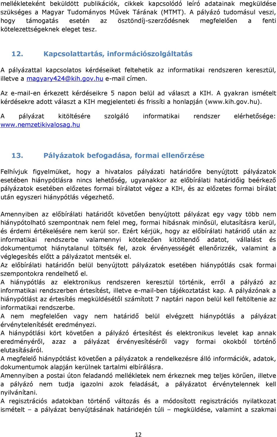 Kapcsolattartás, információszolgáltatás A pályázattal kapcsolatos kérdéseiket feltehetik az informatikai rendszeren keresztül, illetve a magyary424@kih.gov.hu e-mail címen.