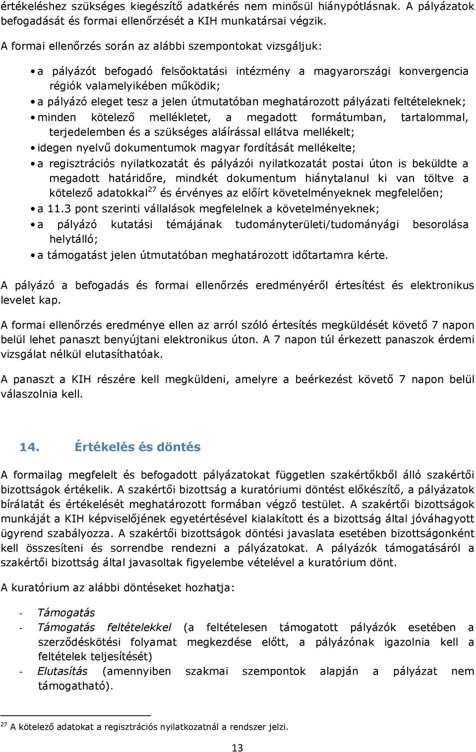 útmutatóban meghatározott pályázati feltételeknek; minden kötelező mellékletet, a megadott formátumban, tartalommal, terjedelemben és a szükséges aláírással ellátva mellékelt; idegen nyelvű