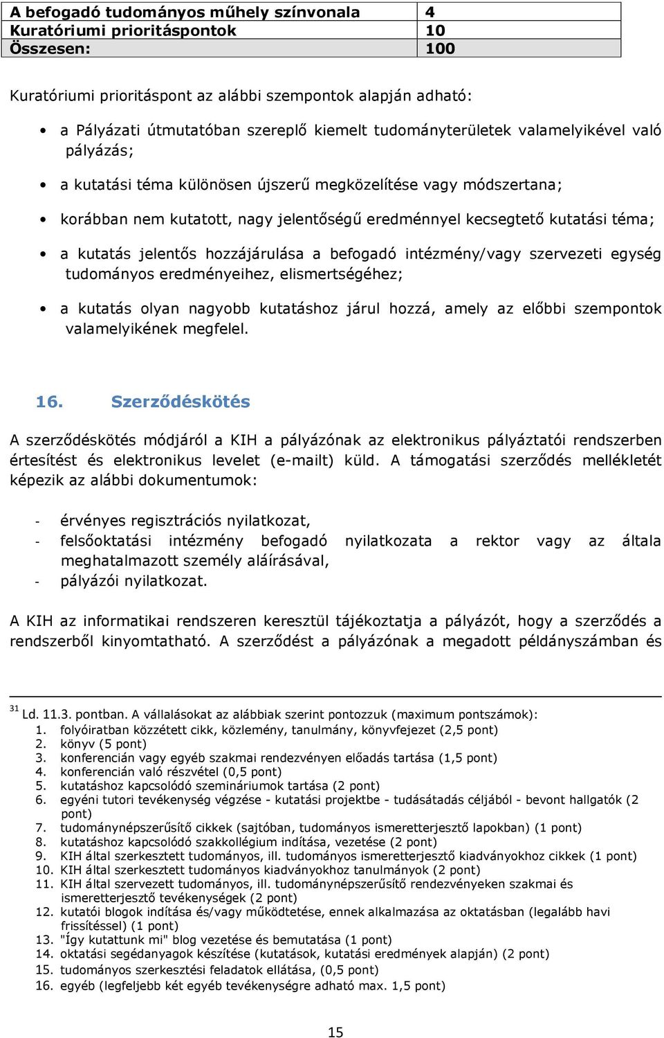 kutatás jelentős hozzájárulása a befogadó intézmény/vagy szervezeti egység tudományos eredményeihez, elismertségéhez; a kutatás olyan nagyobb kutatáshoz járul hozzá, amely az előbbi szempontok